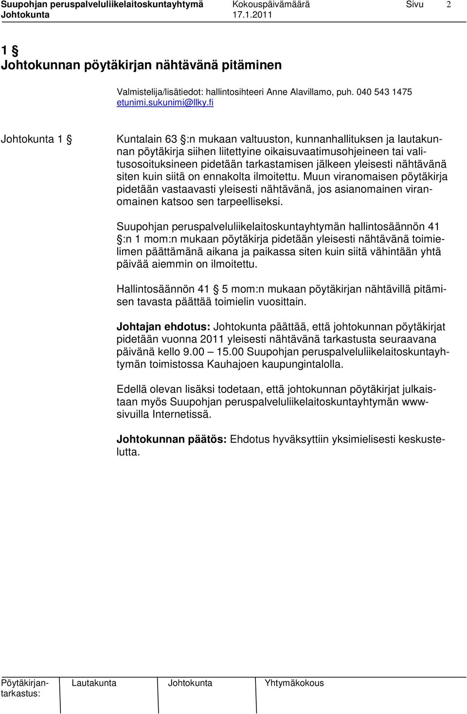 yleisesti nähtävänä siten kuin siitä on ennakolta ilmoitettu. Muun viranomaisen pöytäkirja pidetään vastaavasti yleisesti nähtävänä, jos asianomainen viranomainen katsoo sen tarpeelliseksi.