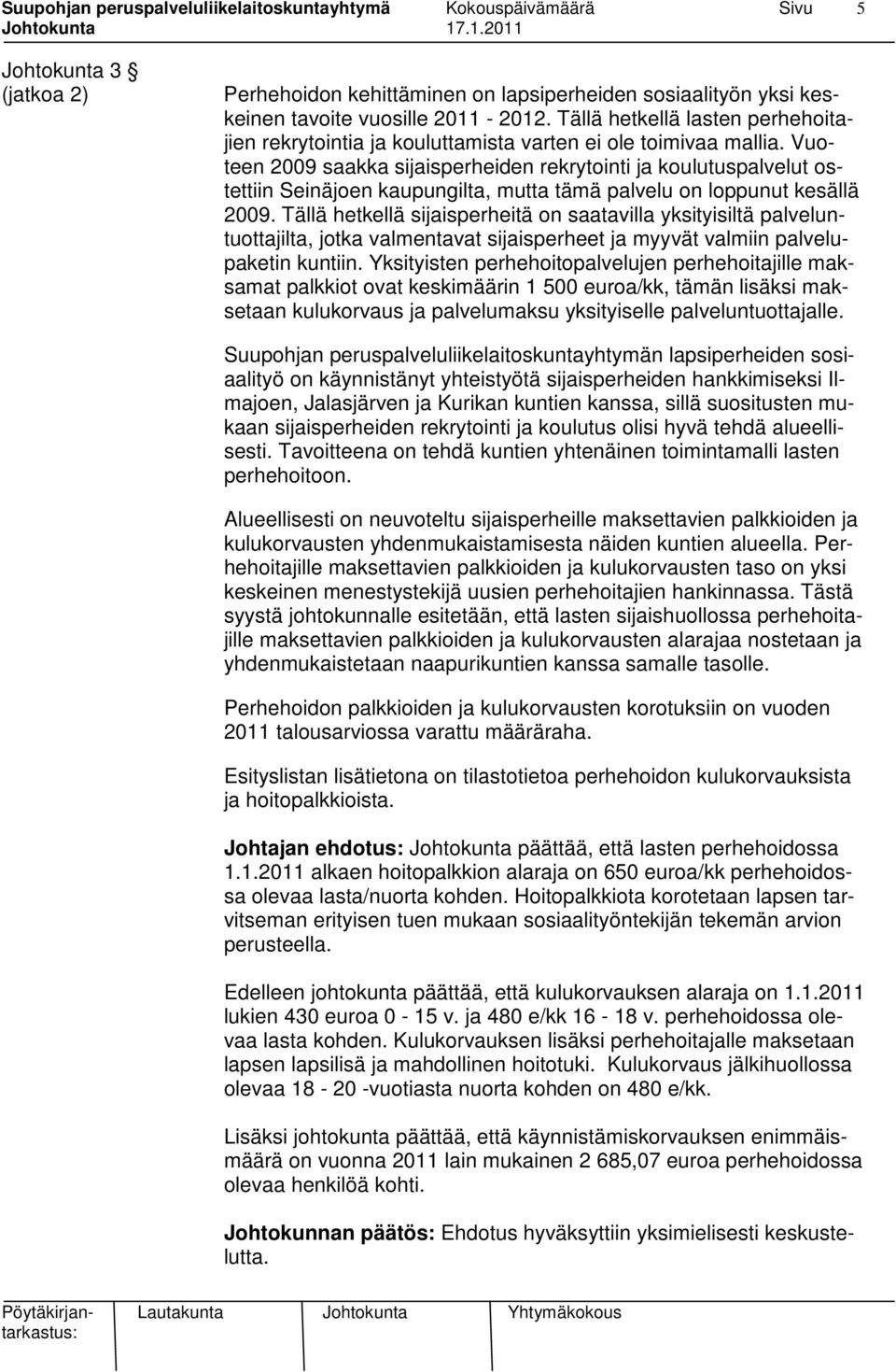 Vuoteen 2009 saakka sijaisperheiden rekrytointi ja koulutuspalvelut ostettiin Seinäjoen kaupungilta, mutta tämä palvelu on loppunut kesällä 2009.