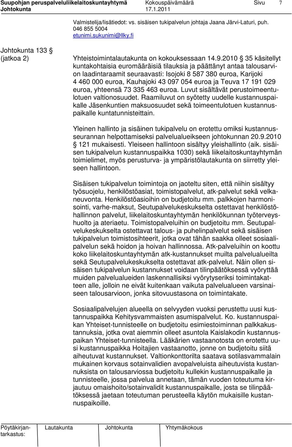 Teuva 17 191 029 euroa, yhteensä 73 335 463 euroa. Luvut sisältävät perustoimeentulotuen valtionosuudet.