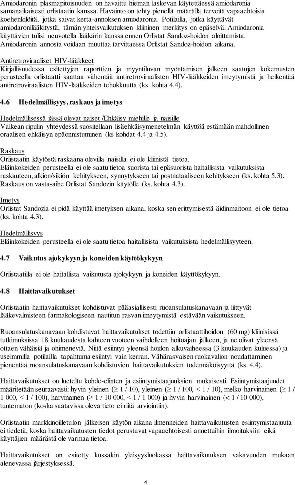 Potilailla, jotka käyttävät amiodaronilääkitystä, tämän yhteisvaikutuksen kliininen merkitys on epäselvä.