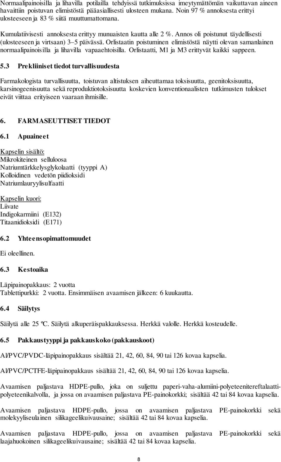 Annos oli poistunut täydellisesti (ulosteeseen ja virtsaan) 3 5 päivässä. Orlistaatin poistuminen elimistöstä näytti olevan samanlainen normaalipainoisilla ja lihavilla vapaaehtoisilla.