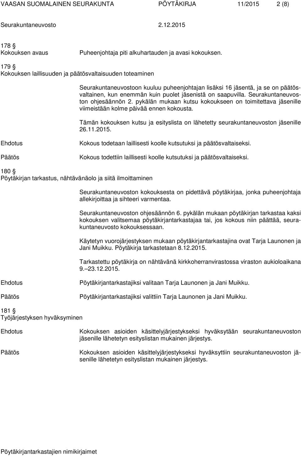 Seurakuntaneuvoston ohjesäännön 2. pykälän mukaan kutsu kokoukseen on toimitettava jäsenille viimeistään kolme päivää ennen kokousta.