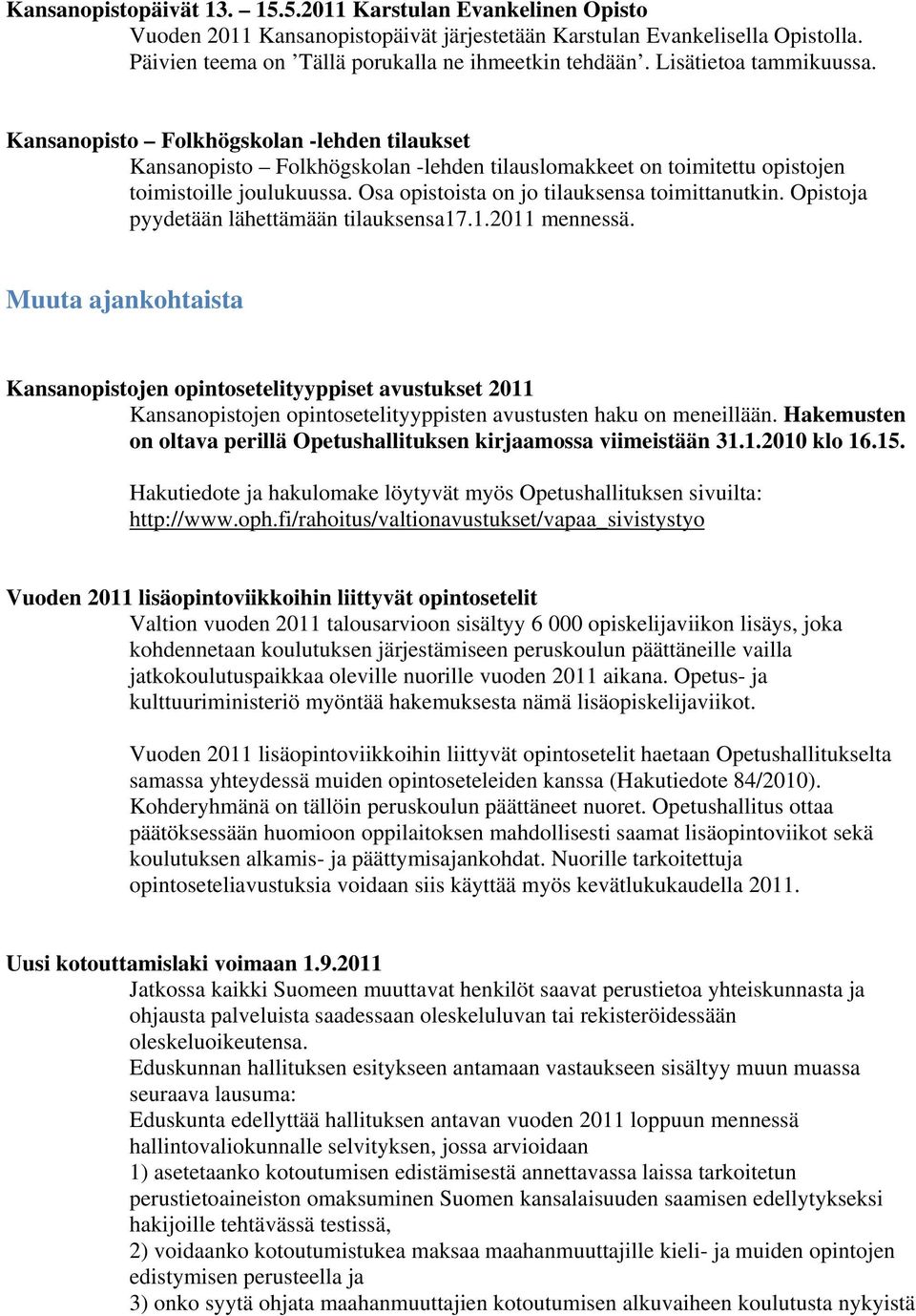 Osa opistoista on jo tilauksensa toimittanutkin. Opistoja pyydetään lähettämään tilauksensa17.1.2011 mennessä.