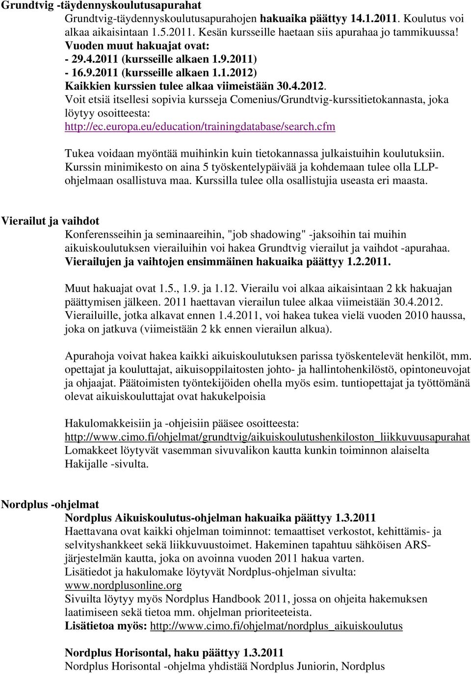 Kaikkien kurssien tulee alkaa viimeistään 30.4.2012. Voit etsiä itsellesi sopivia kursseja Comenius/Grundtvig-kurssitietokannasta, joka löytyy osoitteesta: http://ec.europa.