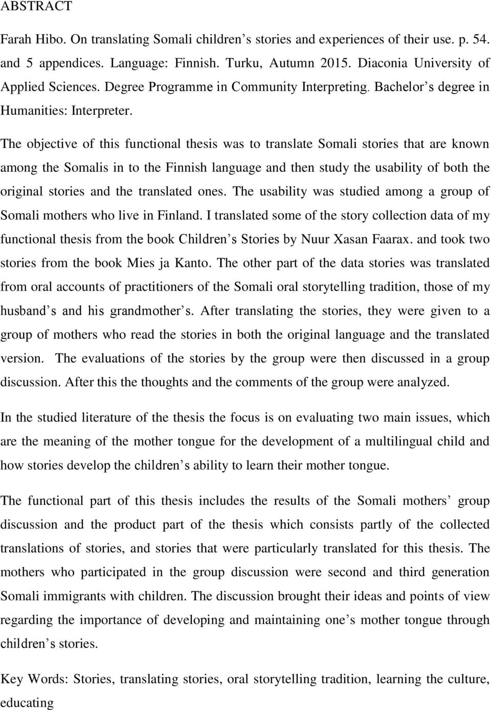 The objective of this functional thesis was to translate Somali stories that are known among the Somalis in to the Finnish language and then study the usability of both the original stories and the