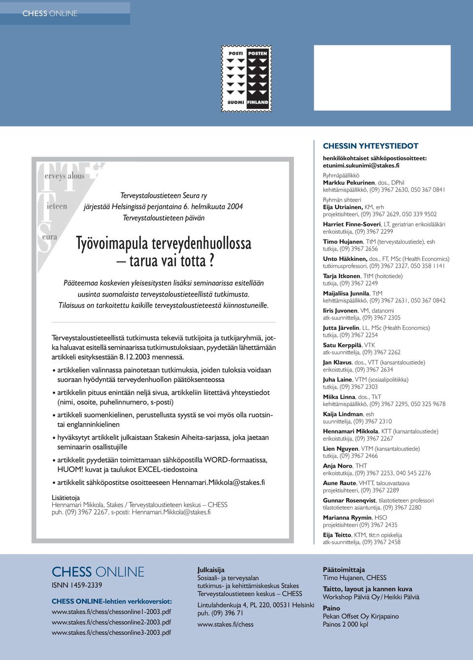 Terveystaloustieteellistä tutkimusta tekeviä tutkijoita ja tutkijaryhmiä, jotka haluavat esitellä seminaarissa tutkimustuloksiaan, pyydetään lähettämään artikkeli esityksestään 8.12.2003 mennessä.
