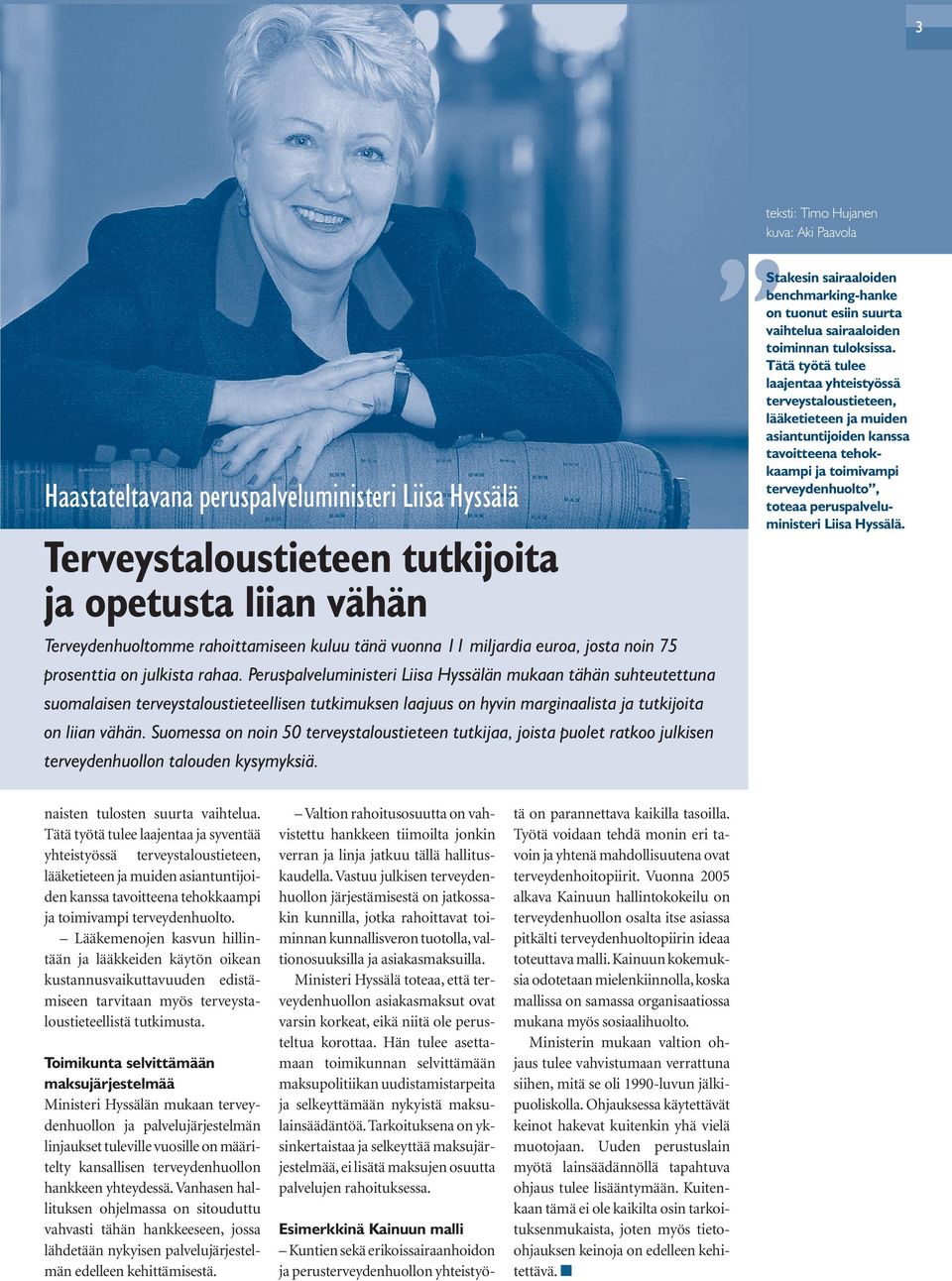 Peruspalveluministeri Liisa Hyssälän mukaan tähän suhteutettuna suomalaisen terveystaloustieteellisen tutkimuksen laajuus on hyvin marginaalista ja tutkijoita on liian vähän.