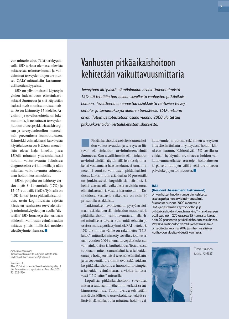 Arviointi- ja sovelluskohteita on lukemattomia, ja ne kattavat terveydenhuollon alueet psykiatriasta kirurgiaan ja terveydenhuollon menetelmät preventiosta kuntoutukseen.