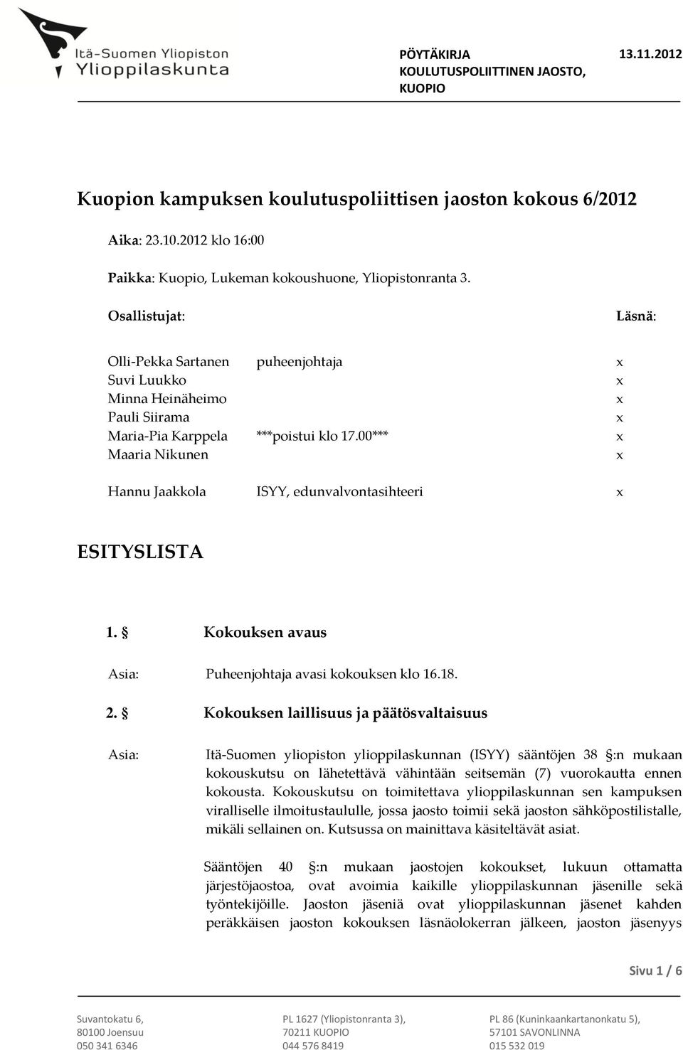00*** Maaria Nikunen Hannu Jaakkola ISYY, edunvalvontasihteeri ESITYSLISTA 1. Kokouksen avaus Puheenjohtaja avasi kokouksen klo 16.18. 2.