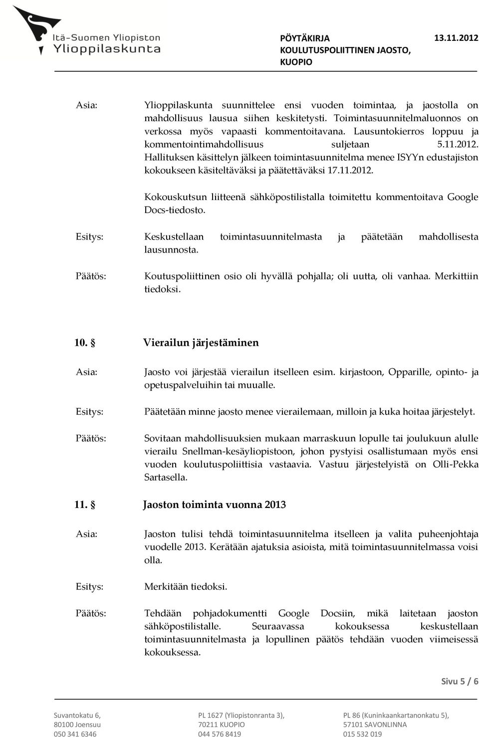 Keskustellaan toimintasuunnitelmasta ja päätetään mahdollisesta lausunnosta. Koutuspoliittinen osio oli hyvällä pohjalla; oli uutta, oli vanhaa. Merkittiin tiedoksi. 10.