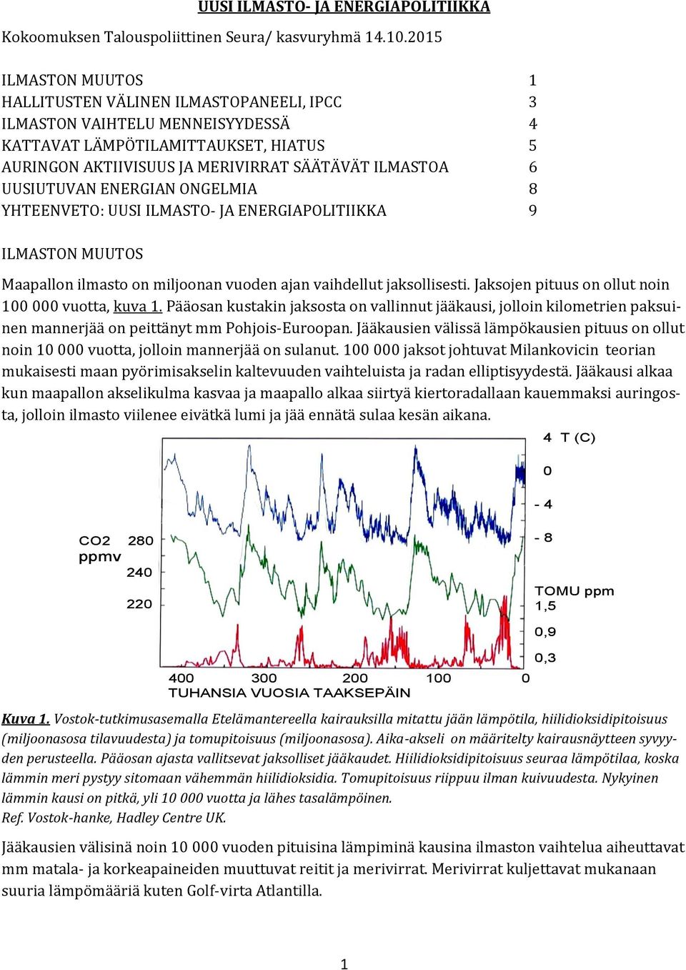 UUSIUTUVAN ENERGIAN ONGELMIA 8 YHTEENVETO: UUSI ILMASTO- JA ENERGIAPOLITIIKKA 9 ILMASTON MUUTOS Maapallon ilmasto on miljoonan vuoden ajan vaihdellut jaksollisesti.