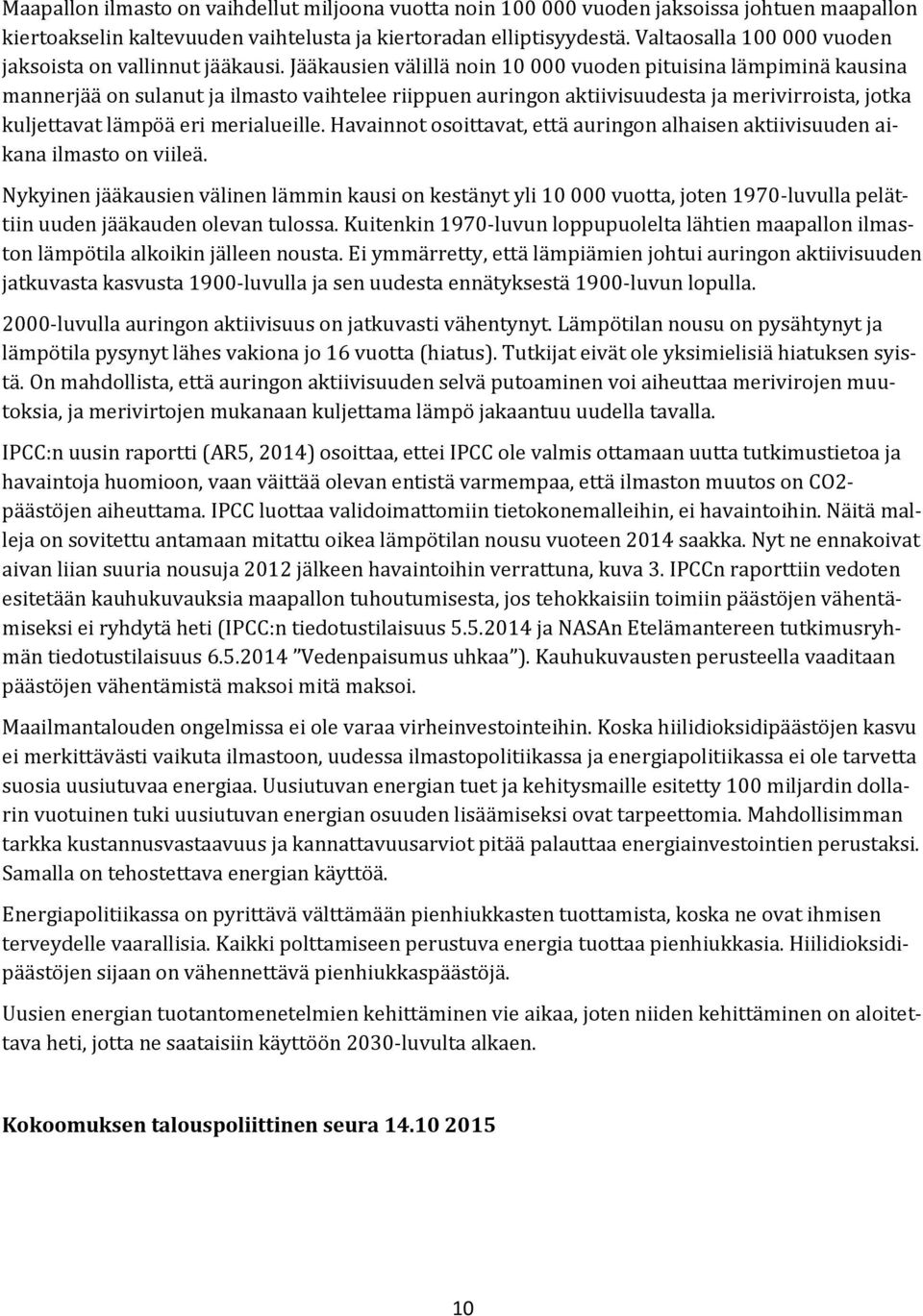 Jääkausien välillä noin 10 000 vuoden pituisina lämpiminä kausina mannerjää on sulanut ja ilmasto vaihtelee riippuen auringon aktiivisuudesta ja merivirroista, jotka kuljettavat lämpöä eri