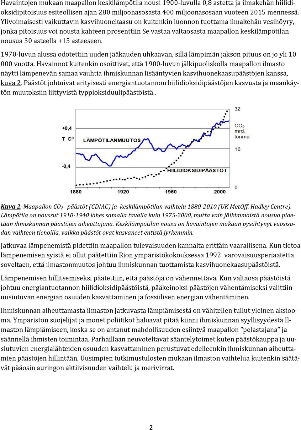 asteella +15 asteeseen. 1970-luvun alussa odotettiin uuden jääkauden uhkaavan, sillä lämpimän jakson pituus on jo yli 10 000 vuotta.