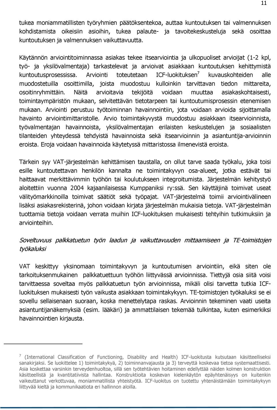 Käytännön arviointitoiminnassa asiakas tekee itsearviointia ja ulkopuoliset arvioijat (1-2 kpl, työ- ja yksilövalmentaja) tarkastelevat ja arvioivat asiakkaan kuntoutuksen kehittymistä