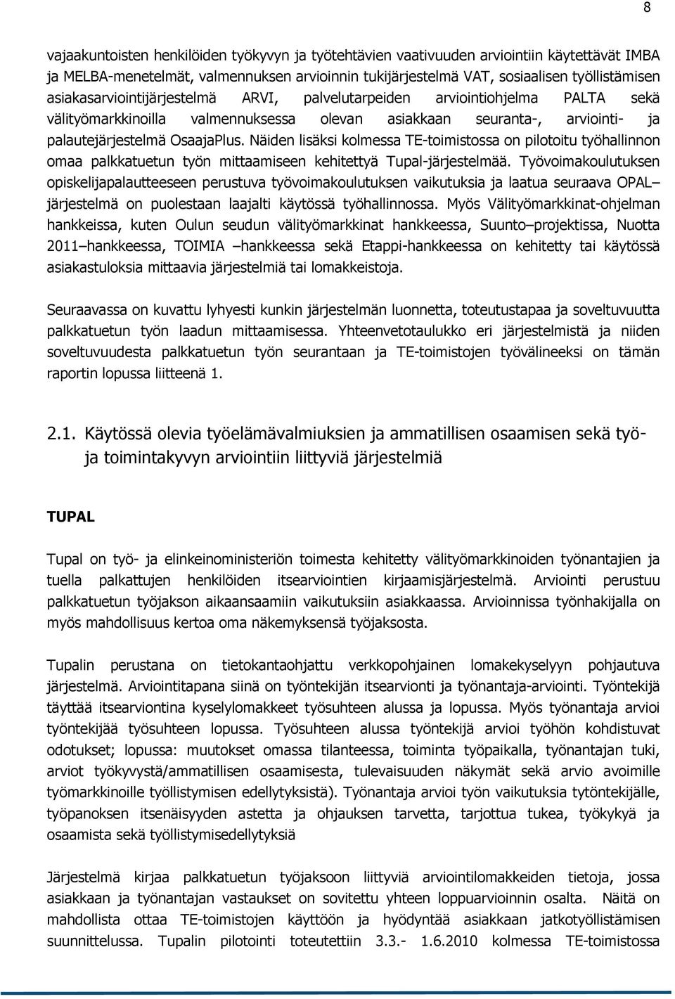 Näiden lisäksi kolmessa TE-toimistossa on pilotoitu työhallinnon omaa palkkatuetun työn mittaamiseen kehitettyä Tupal-järjestelmää.