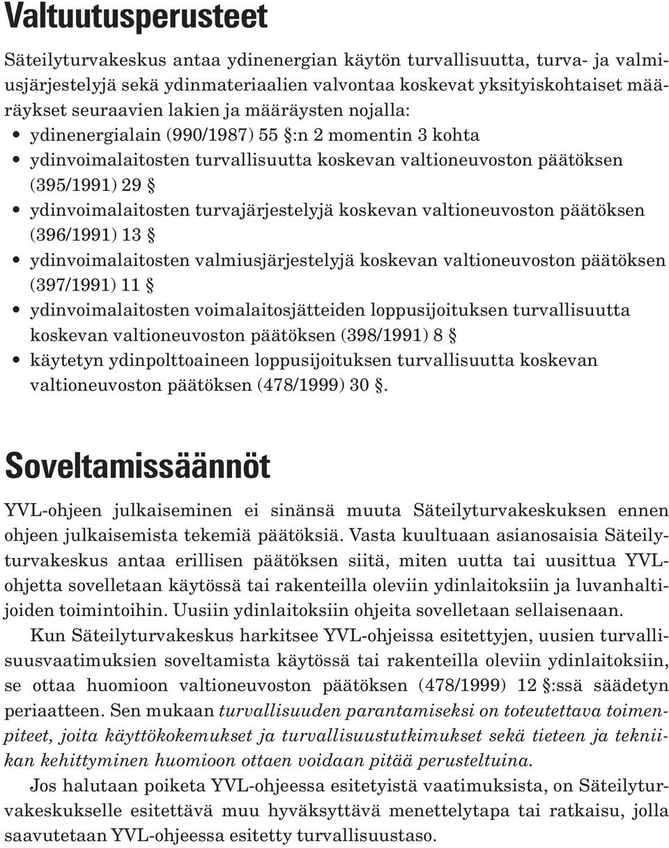 koskevan valtioneuvoston päätöksen (396/1991) 13 ydinvoimalaitosten valmiusjärjestelyjä koskevan valtioneuvoston päätöksen (397/1991) 11 ydinvoimalaitosten voimalaitosjätteiden loppusijoituksen