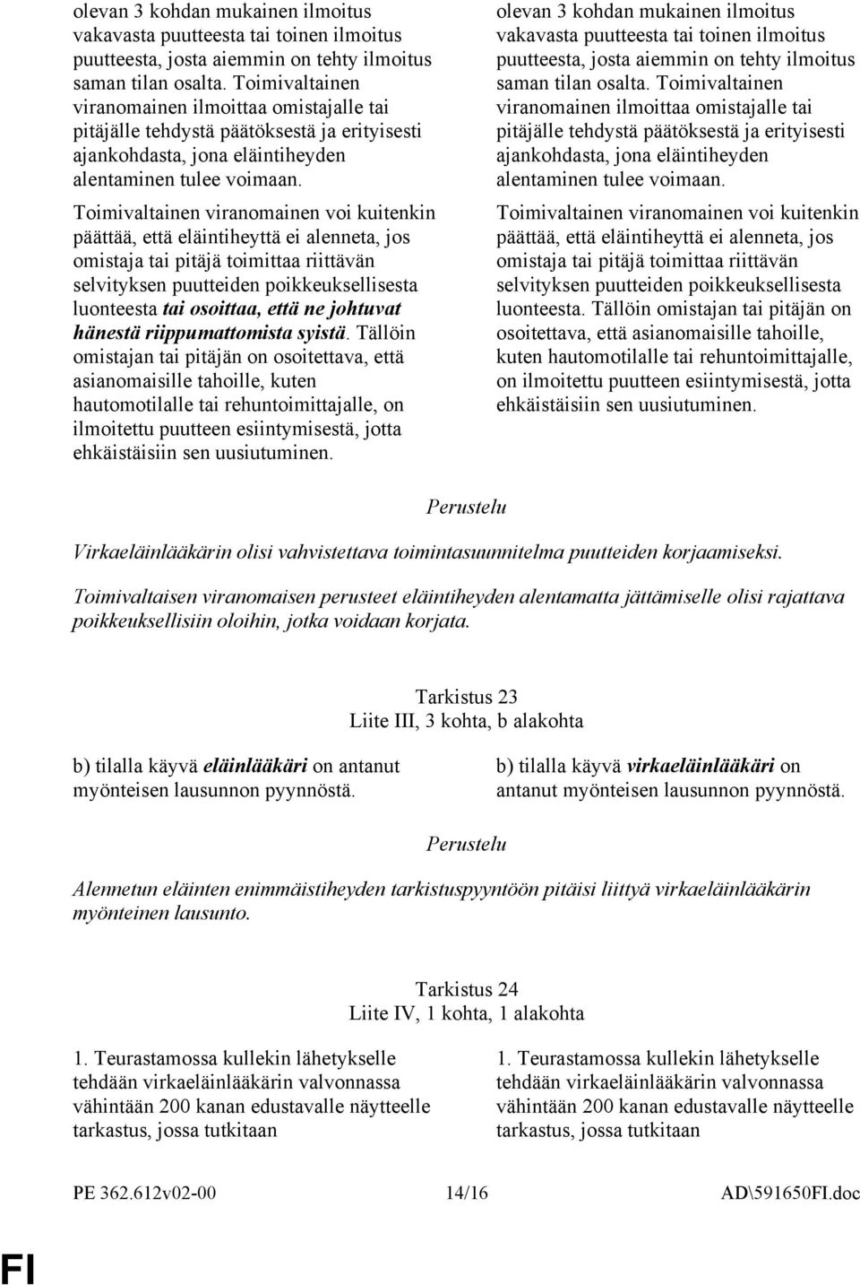 Toimivaltainen viranomainen voi kuitenkin päättää, että eläintiheyttä ei alenneta, jos omistaja tai pitäjä toimittaa riittävän selvityksen puutteiden poikkeuksellisesta luonteesta tai osoittaa, että