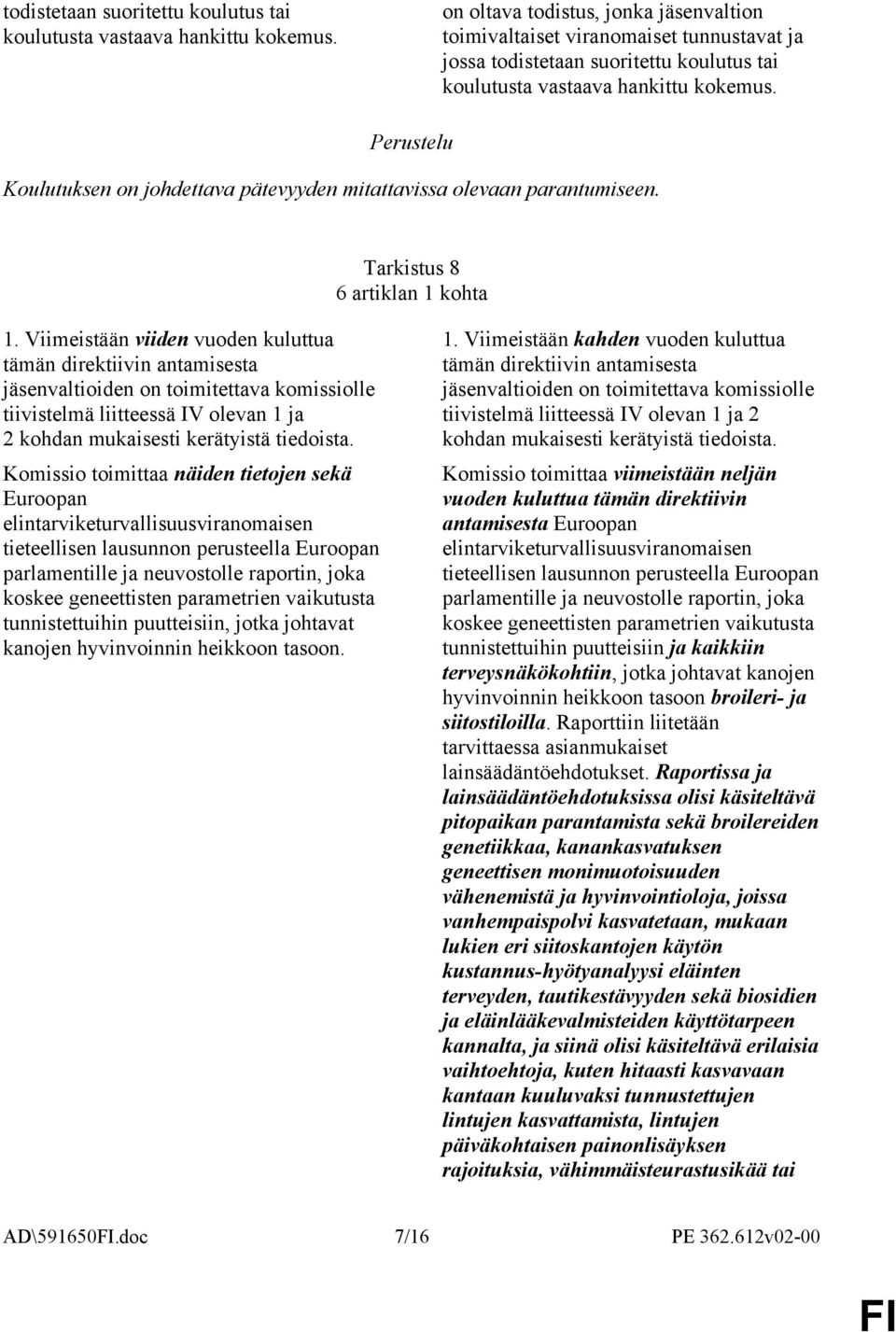 Viimeistään viiden vuoden kuluttua tämän direktiivin antamisesta jäsenvaltioiden on toimitettava komissiolle tiivistelmä liitteessä IV olevan 1 ja 2 kohdan mukaisesti kerätyistä tiedoista.