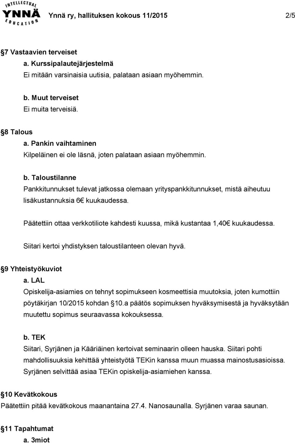 Taloustilanne Pankkitunnukset tulevat jatkossa olemaan yrityspankkitunnukset, mistä aiheutuu lisäkustannuksia 6 kuukaudessa.