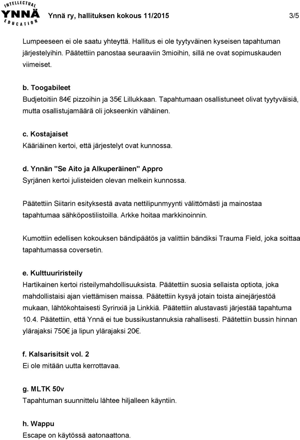 Tapahtumaan osallistuneet olivat tyytyväisiä, mutta osallistujamäärä oli jokseenkin vähäinen. c. Kostajaiset Kääriäinen kertoi, että järjestelyt ovat kunnossa. d.