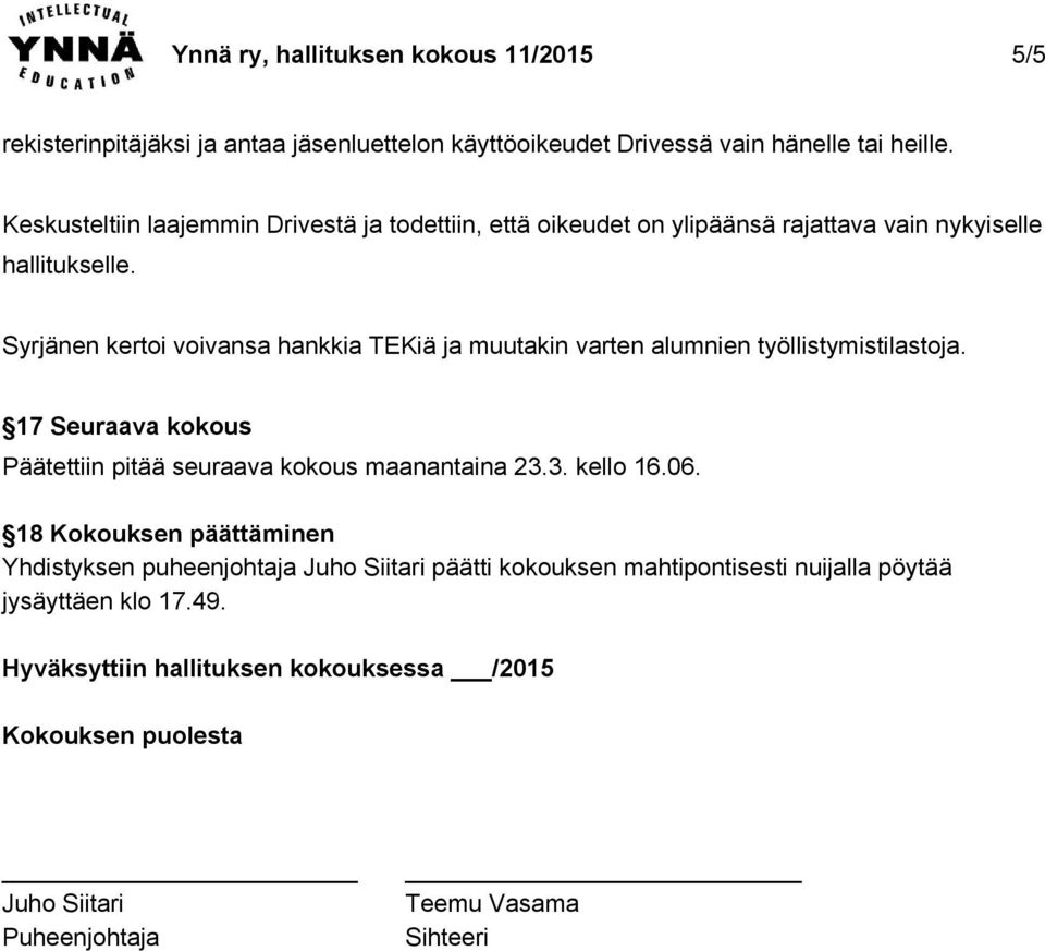 Syrjänen kertoi voivansa hankkia TEKiä ja muutakin varten alumnien työllistymistilastoja. 17 Seuraava kokous Päätettiin pitää seuraava kokous maanantaina 23.3. kello 16.