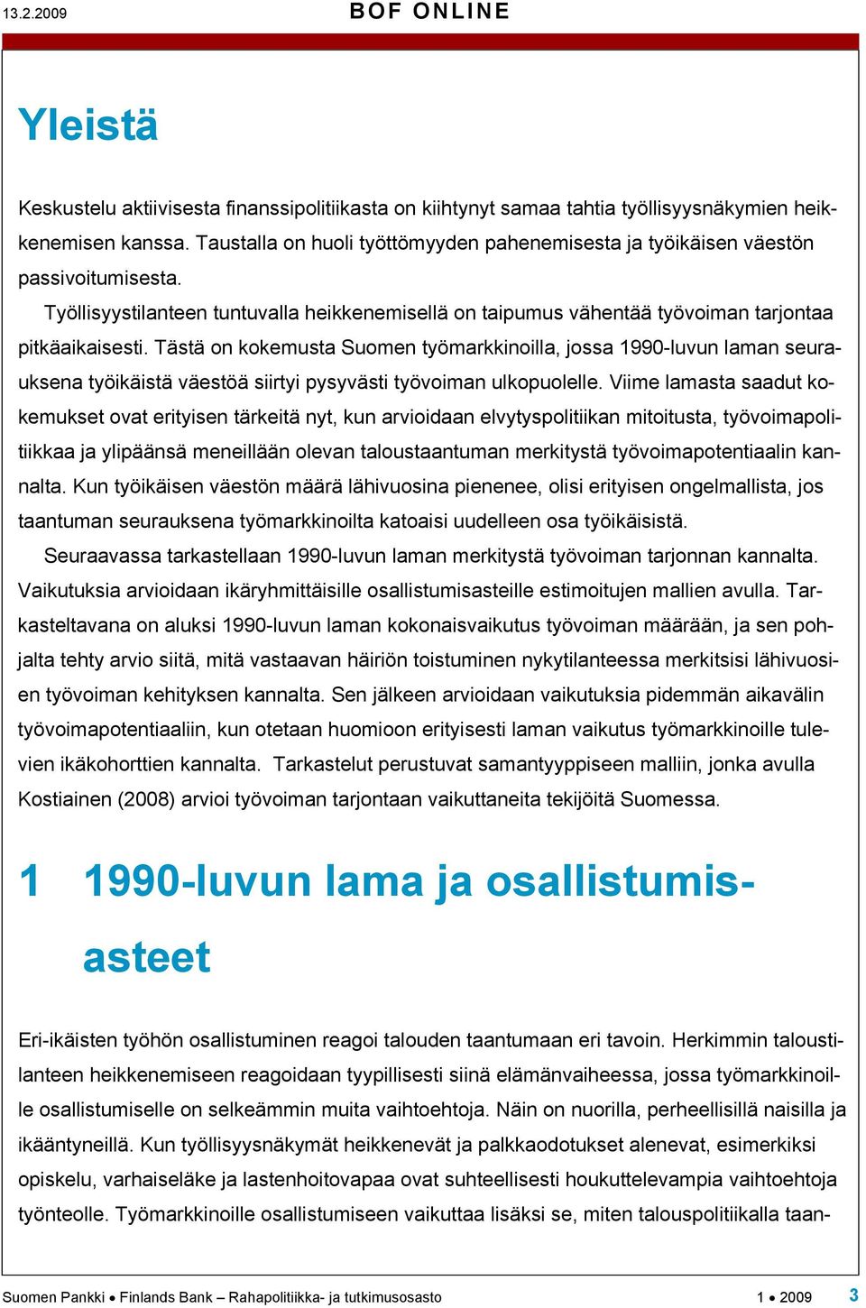 Tästä on kokemusta Suomen työmarkkinoilla, jossa 1990-luvun laman seurauksena työikäistä väestöä siirtyi pysyvästi työvoiman ulkopuolelle.