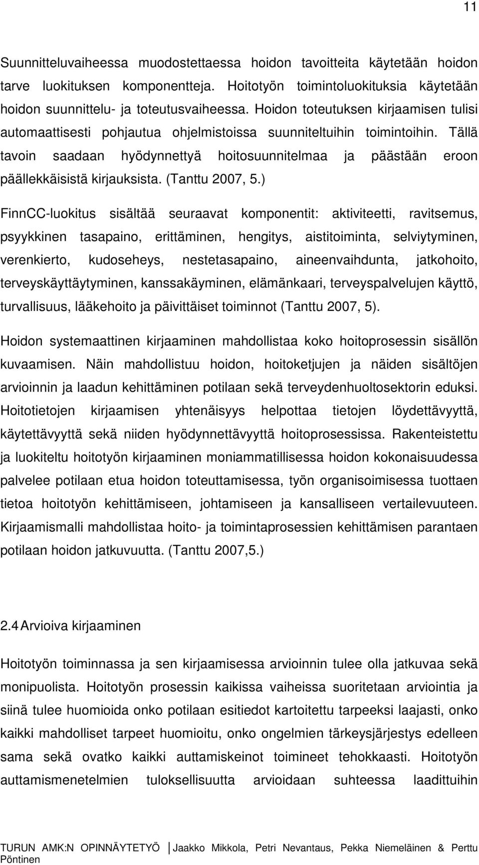 Tällä tavoin saadaan hyödynnettyä hoitosuunnitelmaa ja päästään eroon päällekkäisistä kirjauksista. (Tanttu 2007, 5.