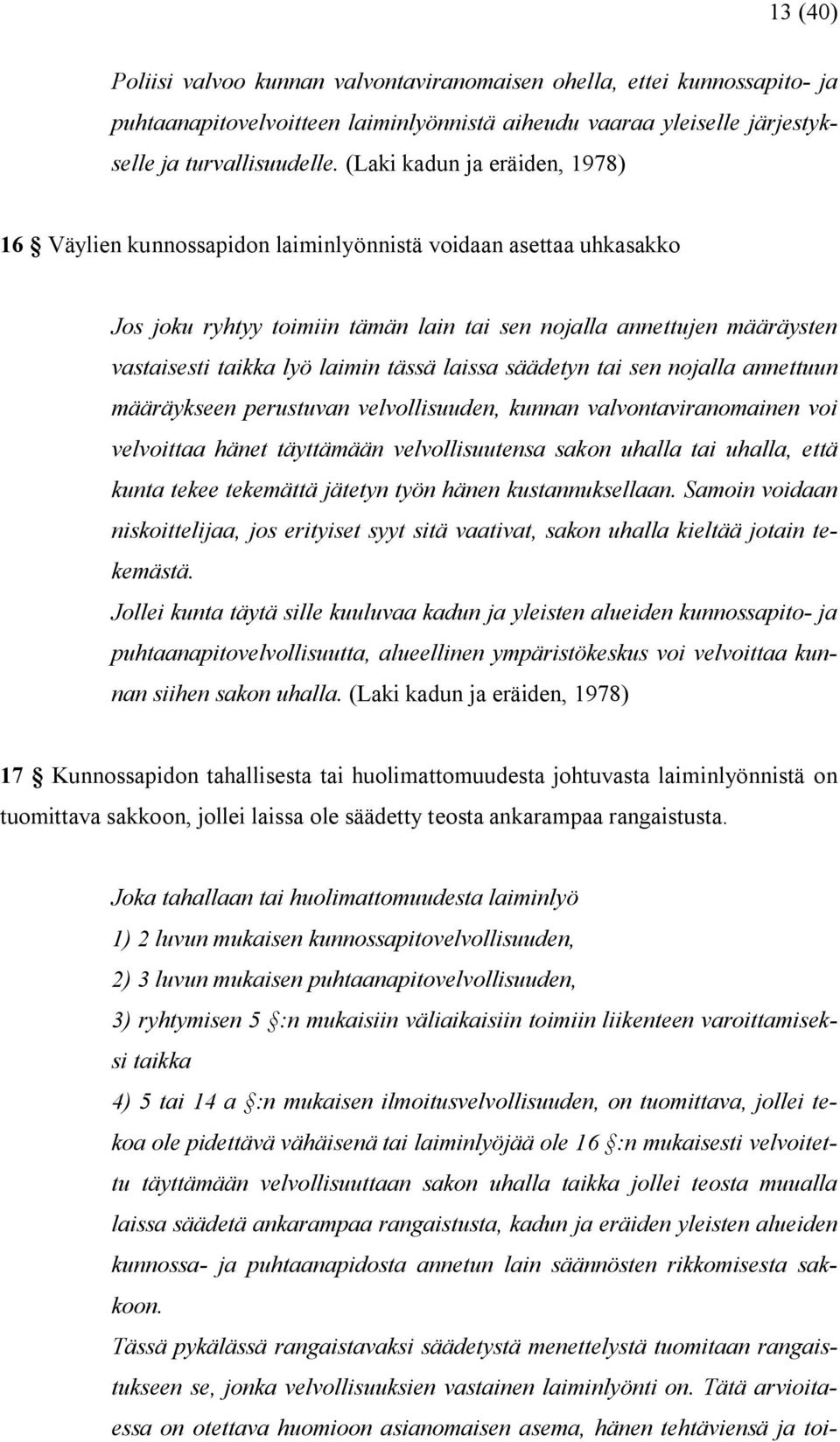 tässä laissa säädetyn tai sen nojalla annettuun määräykseen perustuvan velvollisuuden, kunnan valvontaviranomainen voi velvoittaa hänet täyttämään velvollisuutensa sakon uhalla tai uhalla, että kunta