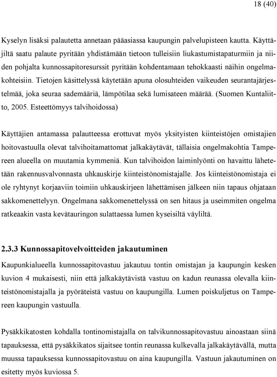 Tietojen käsittelyssä käytetään apuna olosuhteiden vaikeuden seurantajärjestelmää, joka seuraa sademääriä, lämpötilaa sekä lumisateen määrää. (Suomen Kuntaliitto, 2005.