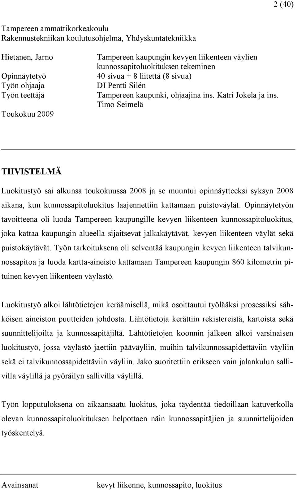 Timo Seimelä TIIVISTELMÄ Luokitustyö sai alkunsa toukokuussa 2008 ja se muuntui opinnäytteeksi syksyn 2008 aikana, kun kunnossapitoluokitus laajennettiin kattamaan puistoväylät.