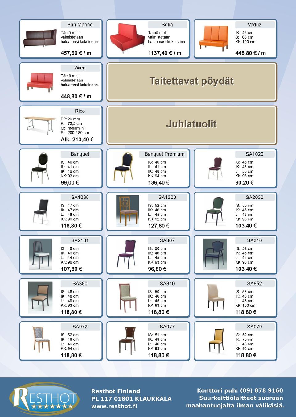u h l a tu o l i t PP: 26 mm K: 72,5 cm PL: 200 * 80 cm IL: 41 cm KK: 93 cm S: 65 cm KK: 100 cm Taitettavat pöydät Rico Banquet Vaduz Banquet Premium IL: 41 cm KK: 94 cm 136,40 SA1300