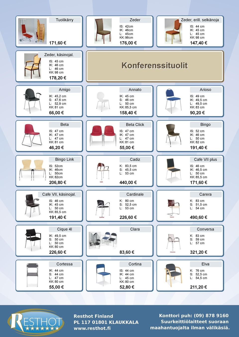 käsinojal. Cique 4l 147,40 K o n fe r e n s s i tu o l i t IS: 45 cm L: 46 cm KK: 98 cm 191,40 IS: 44 cm KK: 98 cm 176,00 Zeder, käsinojal. Zeder, erill.