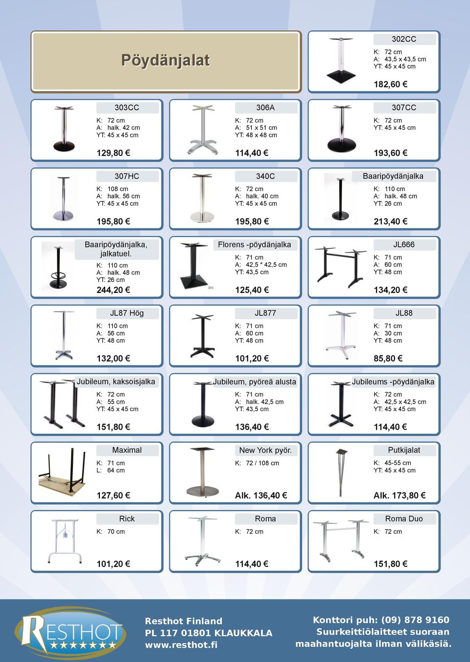 48 cm YT: 26 cm 244,20 213,40 JL666 Florens pöydänjalka A: 42,5 * 42,5 cm YT: 43,5 cm A: 60 cm YT: 48 cm 125,40 134,20 JL877 JL87 Hög A: 56 cm YT: 48 cm JL88 A: 60 cm YT: 48 cm 132,00 A: 30 cm YT: 48
