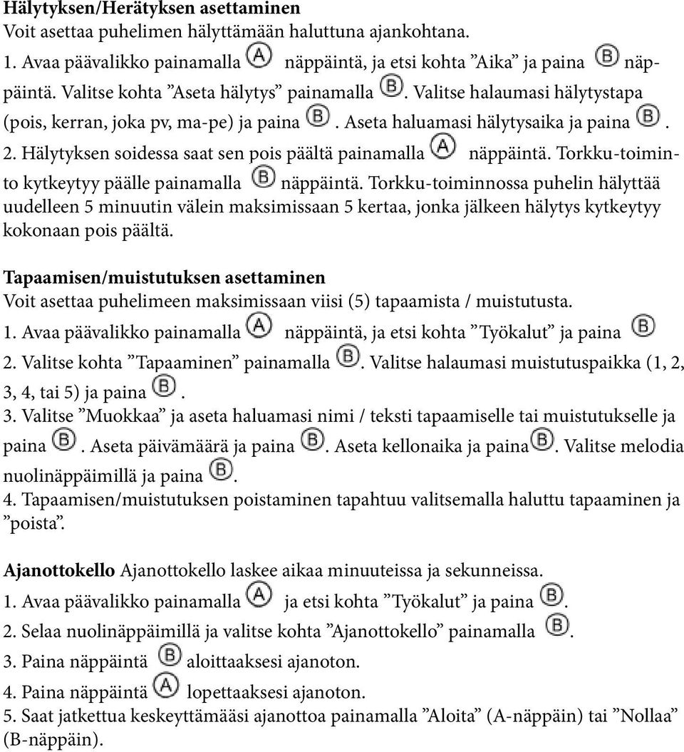 Hälytyksen soidessa saat sen pois päältä painamalla näppäintä. Torkku-toiminto kytkeytyy päälle painamalla näppäintä.