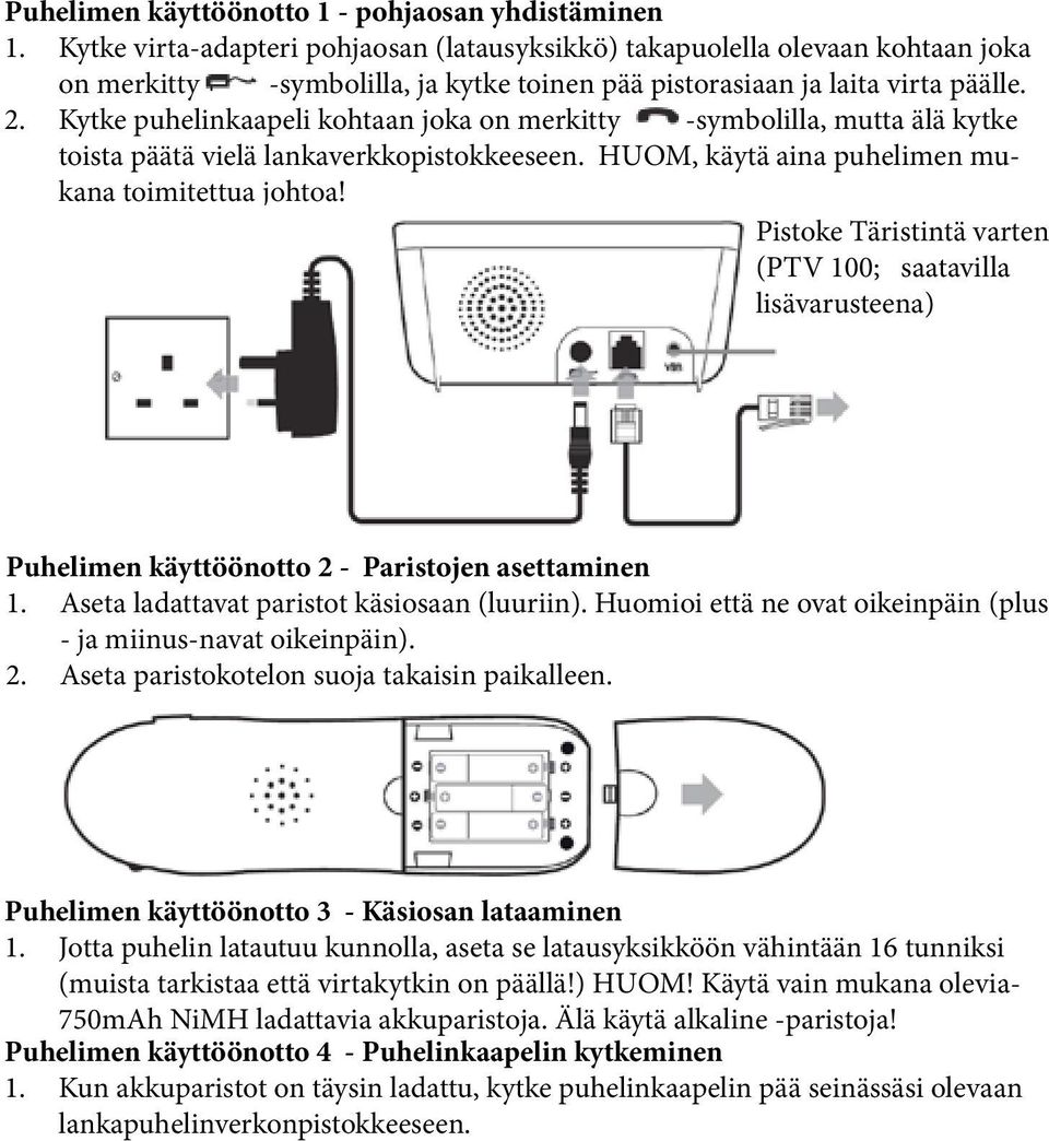 Kytke puhelinkaapeli kohtaan joka on merkitty -symbolilla, mutta älä kytke toista päätä vielä lankaverkkopistokkeeseen. HUOM, käytä aina puhelimen mukana toimitettua johtoa!