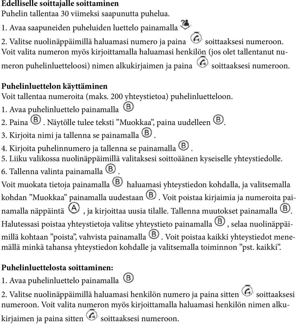 Voit valita numeron myös kirjoittamalla haluamasi henkilön (jos olet tallentanut numeron puhelinluetteloosi) nimen alkukirjaimen ja paina soittaaksesi numeroon.