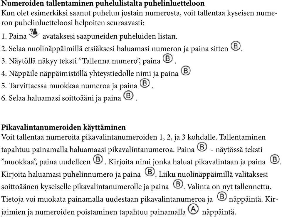 Näppäile näppäimistöllä yhteystiedolle nimi ja paina 5. Tarvittaessa muokkaa numeroa ja paina. 6. Selaa haluamasi soittoääni ja paina.