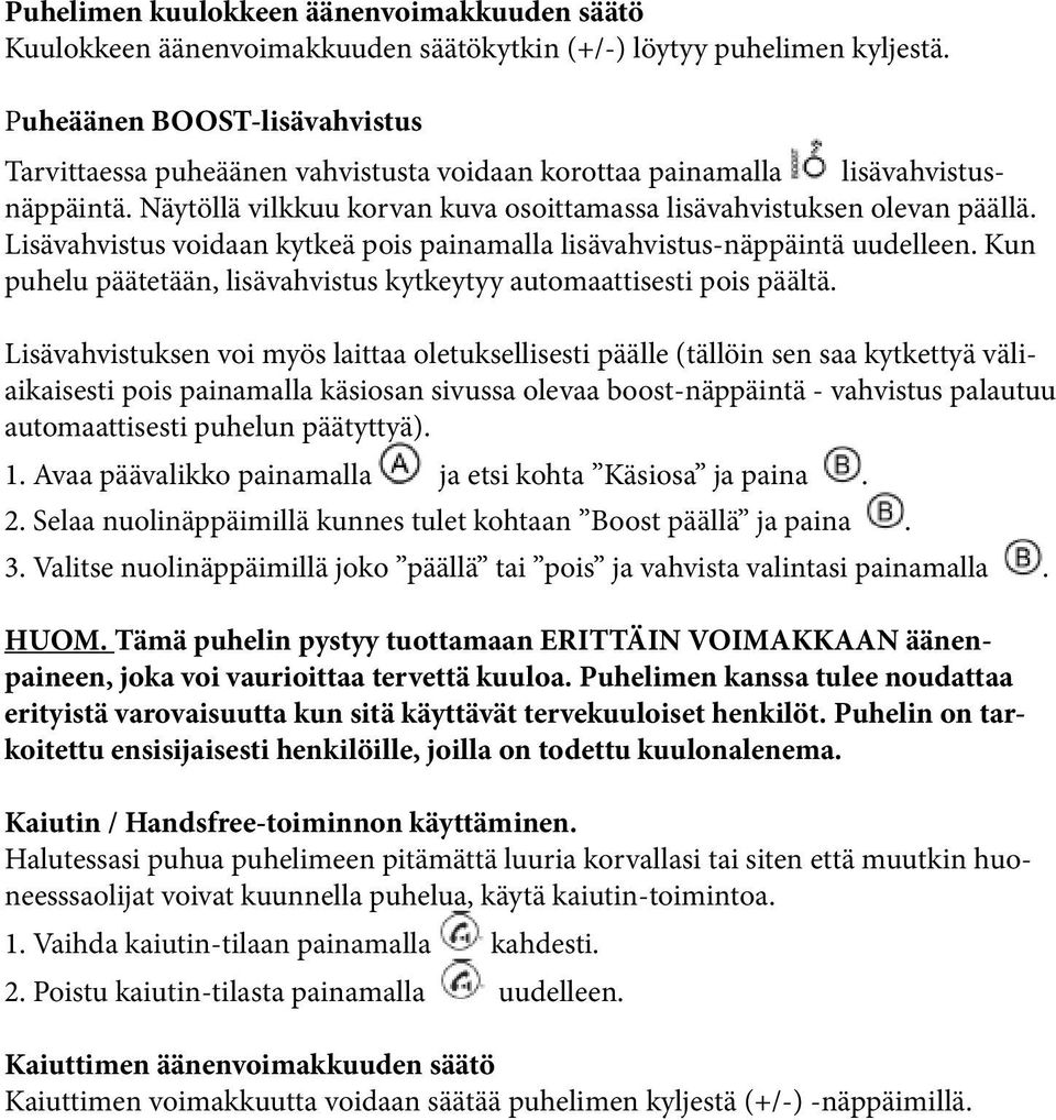 Lisävahvistus voidaan kytkeä pois painamalla lisävahvistus-näppäintä uudelleen. Kun puhelu päätetään, lisävahvistus kytkeytyy automaattisesti pois päältä.