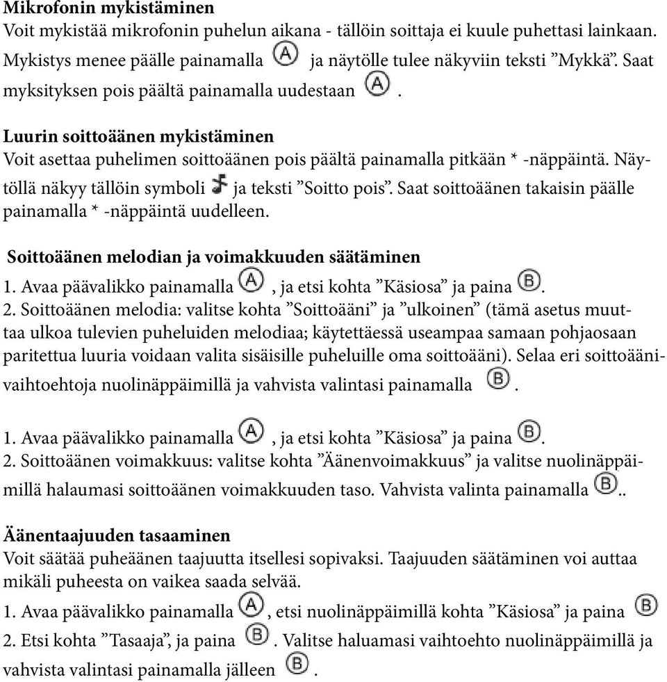 Näytöllä näkyy tällöin symboli ja teksti Soitto pois. Saat soittoäänen takaisin päälle painamalla * -näppäintä uudelleen. Soittoäänen melodian ja voimakkuuden säätäminen 1.