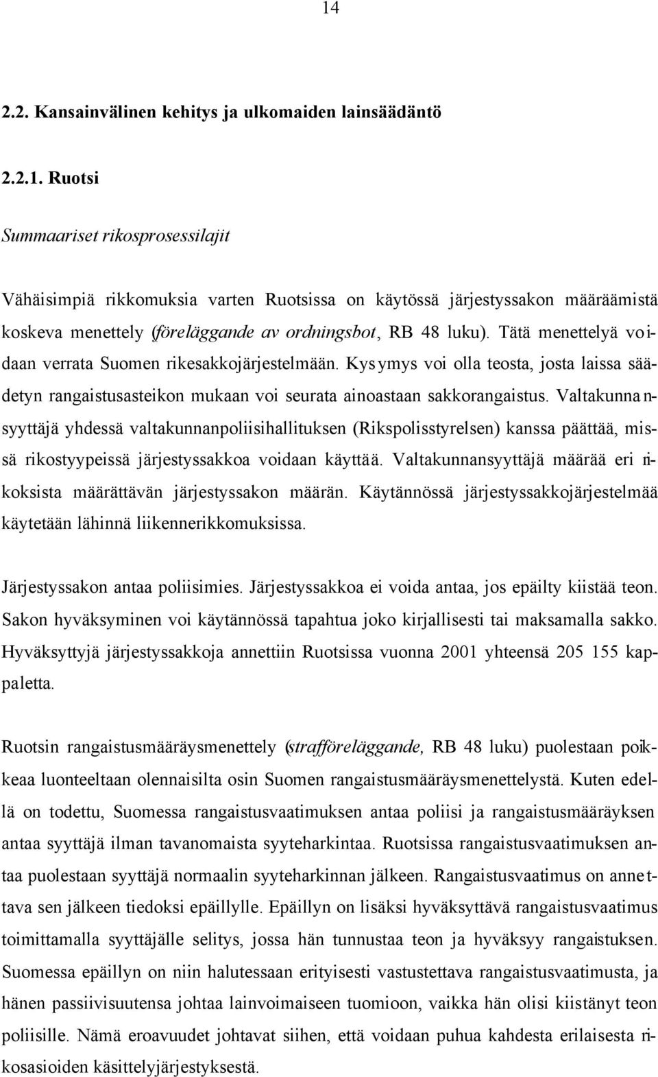 Valtakunna n- syyttäjä yhdessä valtakunnanpoliisihallituksen (Rikspolisstyrelsen) kanssa päättää, missä rikostyypeissä järjestyssakkoa voidaan käyttää.