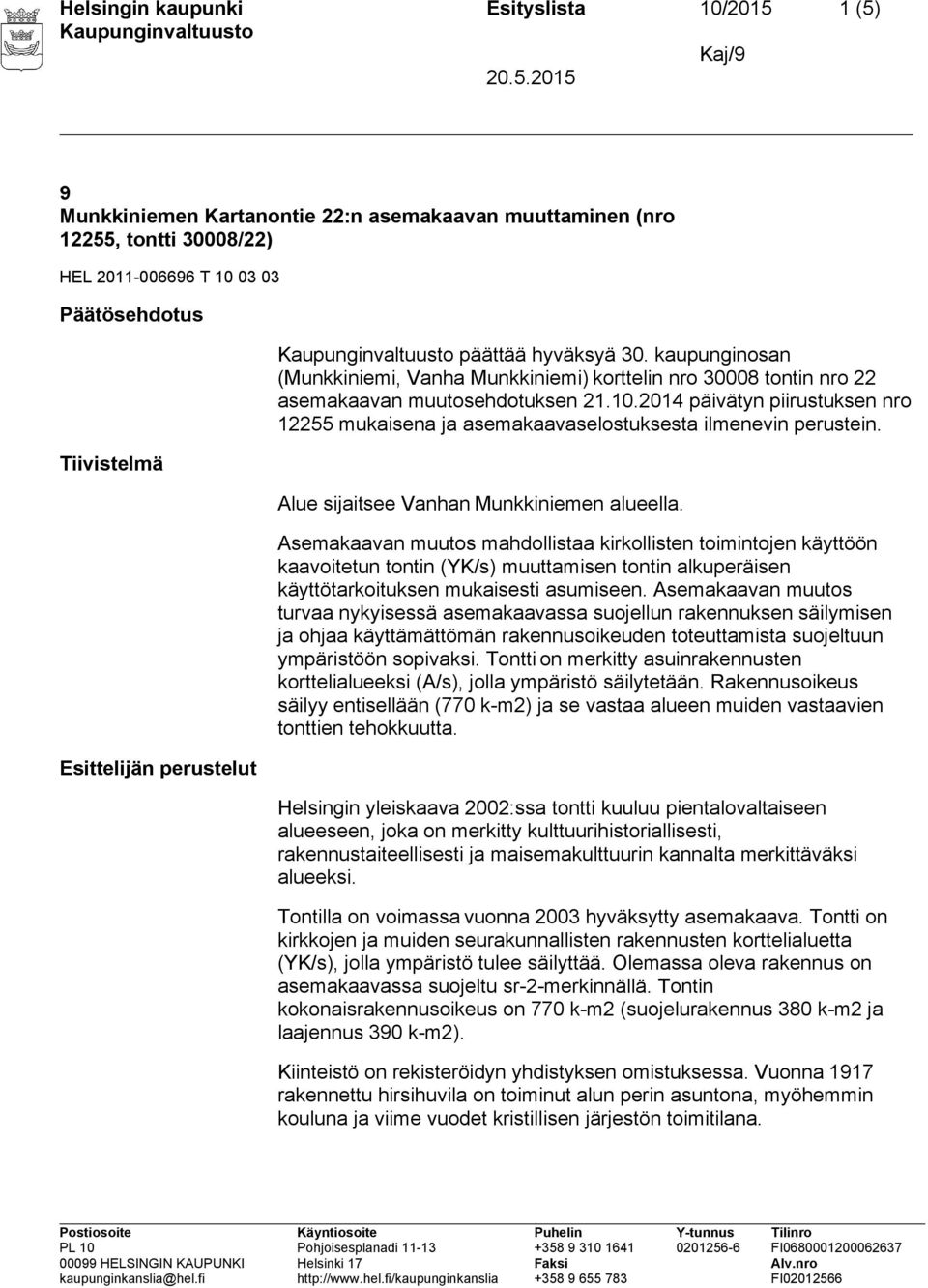 2014 päivätyn piirustuksen nro 12255 mukaisena ja asemakaavaselostuksesta ilmenevin perustein. Alue sijaitsee Vanhan Munkkiniemen alueella.