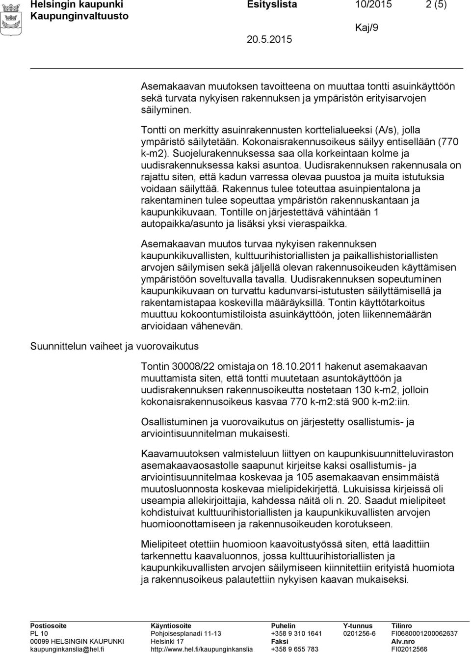 Suojelurakennuksessa saa olla korkeintaan kolme ja uudisrakennuksessa kaksi asuntoa.