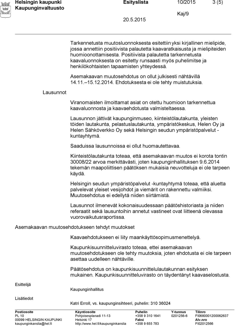 Asemakaavan muutosehdotus on ollut julkisesti nähtävillä 14.11. 15.12.2014. Ehdotuksesta ei ole tehty muistutuksia.