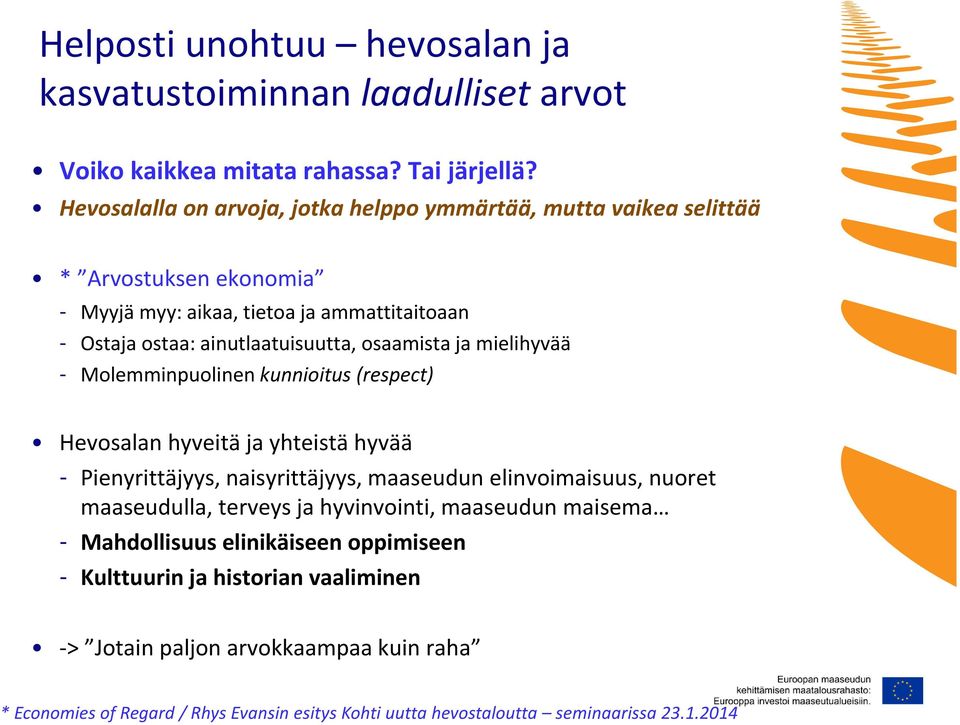 osaamista ja mielihyvää - Molemminpuolinen kunnioitus (respect) Hevosalan hyveitä ja yhteistä hyvää - Pienyrittäjyys, naisyrittäjyys, maaseudun elinvoimaisuus, nuoret