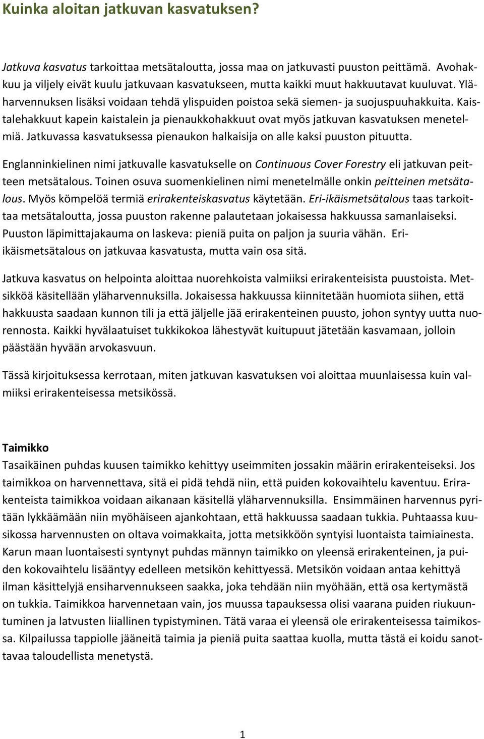 Kaistalehakkuut kapein kaistalein ja pienaukkohakkuut ovat myös jatkuvan kasvatuksen menetelmiä. Jatkuvassa kasvatuksessa pienaukon halkaisija on alle kaksi puuston pituutta.