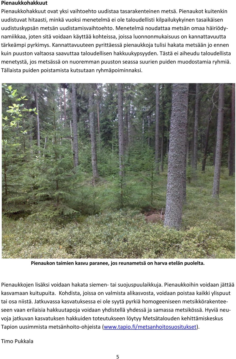 Menetelmä noudattaa metsän omaa häiriödynamiikkaa, joten sitä voidaan käyttää kohteissa, joissa luonnonmukaisuus on kannattavuutta tärkeämpi pyrkimys.