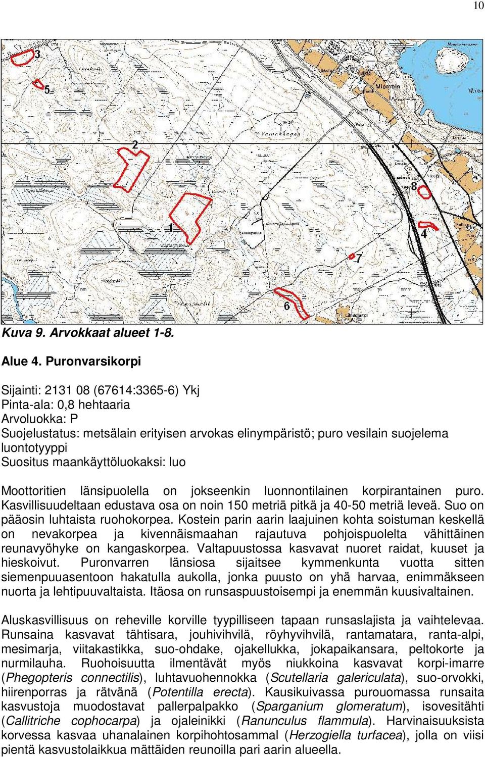 maankäyttöluokaksi: luo Moottoritien länsipuolella on jokseenkin luonnontilainen korpirantainen puro. Kasvillisuudeltaan edustava osa on noin 150 metriä pitkä ja 40-50 metriä leveä.