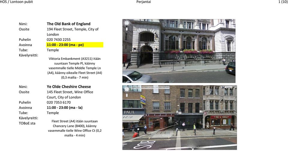 Street (A4) (0,3 mailia 7 min) Nimi: Ye Olde Cheshire Cheese Osoite 145 Fleet Street, Wine Office Court, City of Puhelin 020 7353 6170 11:00