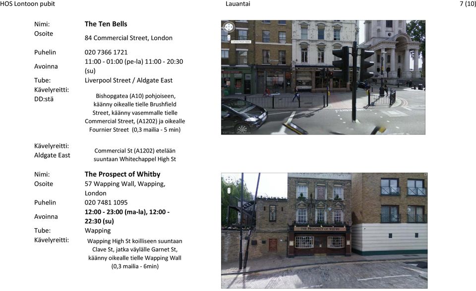 (0,3 mailia 5 min) Aldgate East Commercial St (A1202) etelään suuntaan Whitechappel h High St Nimi: The Prospect of Whitby Osoite 57 Wapping Wall, Wapping, Puhelin 020 7481