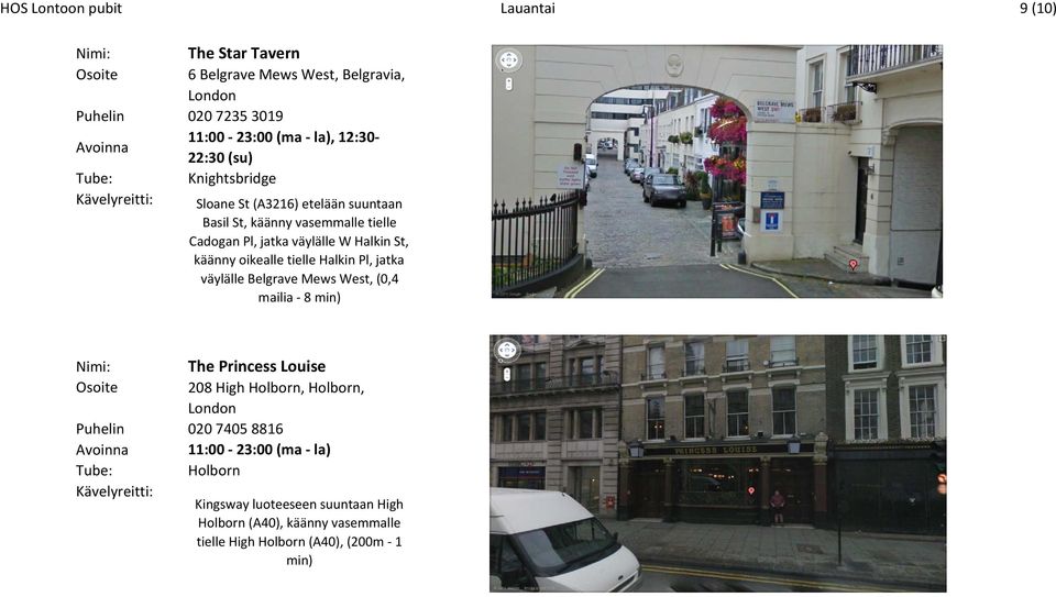 oikealle tielle Halkin Pl, jatka väylälle Belgrave Mews West, (0,4 mailia 8 min) Nimi: The Princess Louise Osoite 208 High Holborn, Holborn, Puhelin